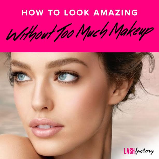 How to Look Amazing Without Too Much Makeup • Lash Factory Cosmetics